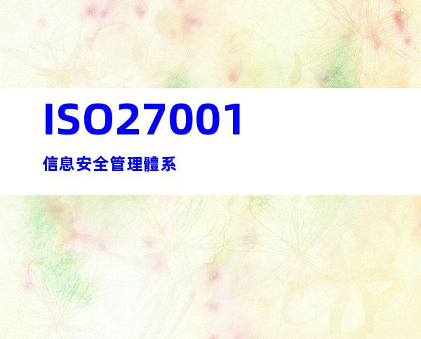 ISO27001信息安全管理體系